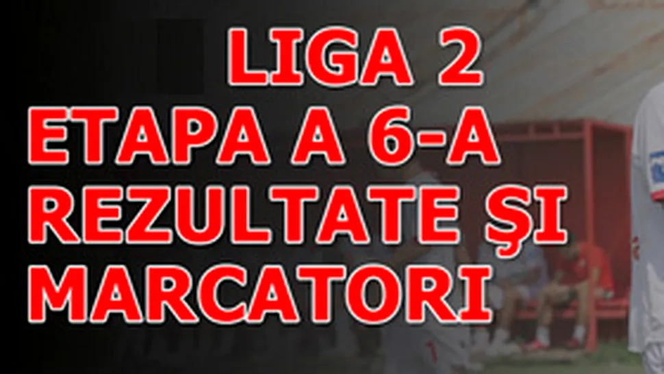 Rezultatele din etapa a VI-a din Liga 2