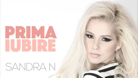 Sandra N. îşi mărturiseşte „Prima iubire”