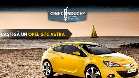 Câștigi un Opel GTC Astra în noul concurs „Cine conduce” !
